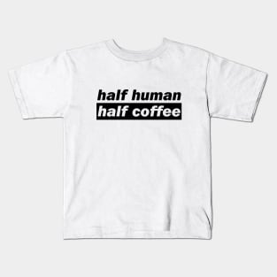 Half Human Half Coffee Kids T-Shirt